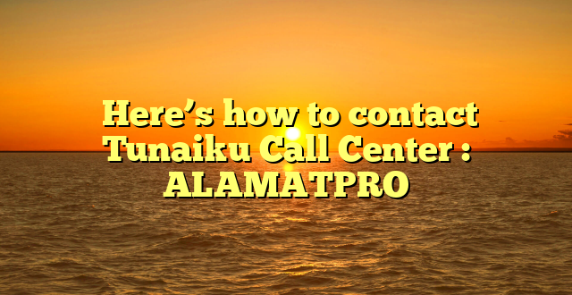  Here’s how to contact Tunaiku Call Center : ALAMATPRO